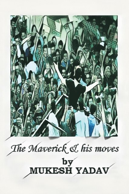 Mukesh Yadav - Maverick and His Moves, E-bok