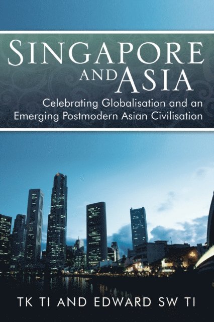 Edwards SW Ti, Thiow Kong Ti - Singapore and Asia - Celebrating Globalisation and an Emerging Post-Modern Asian Civilisation, E-bok