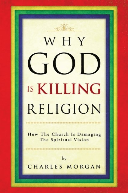 Charles Morgan - Why God Is Killing Religion, E-bok