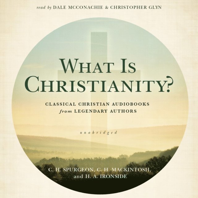 H. A. Ironside, C. H. Mackintosh, C.H. Spurgeon - What Is Christianity?, Ljudbok