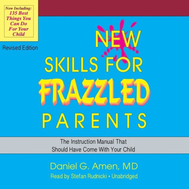 Daniel G. Amen MD - New Skills for Frazzled Parents, Revised Edition, Ljudbok