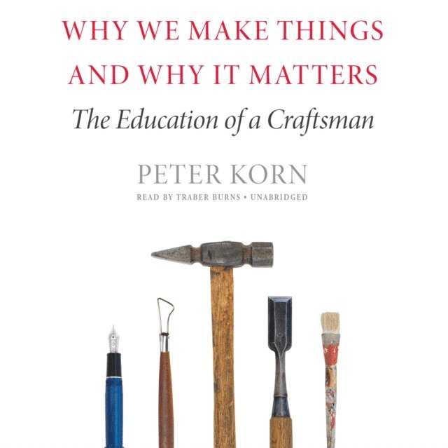 Peter Korn - Why We Make Things and Why It Matters, Ljudbok
