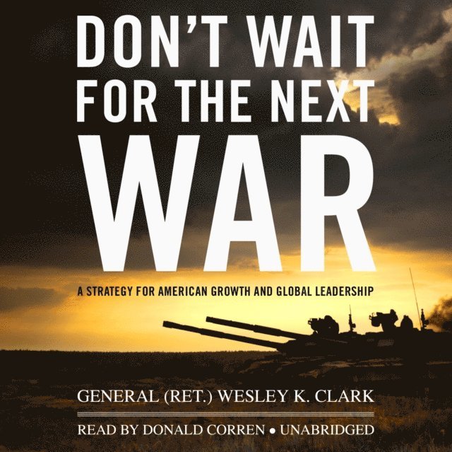 General Wesley K. Clark - Don't Wait for the Next War, Ljudbok