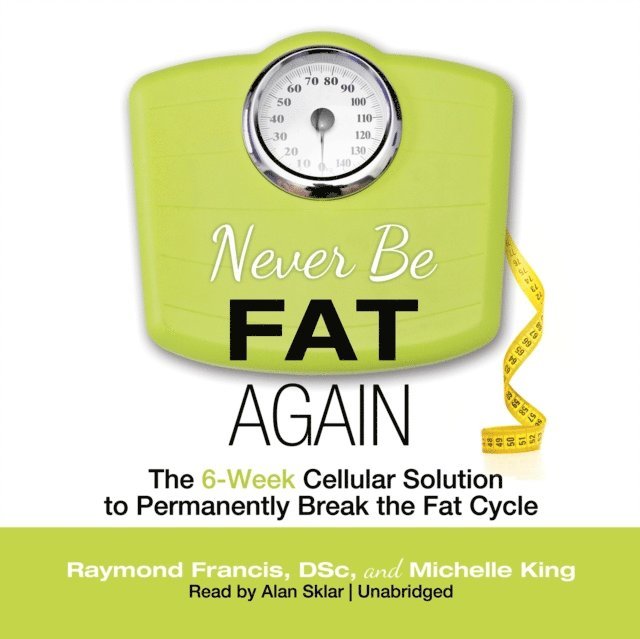 Michelle P. King, Raymond Francis MSc - Never Be Fat Again, Ljudbok