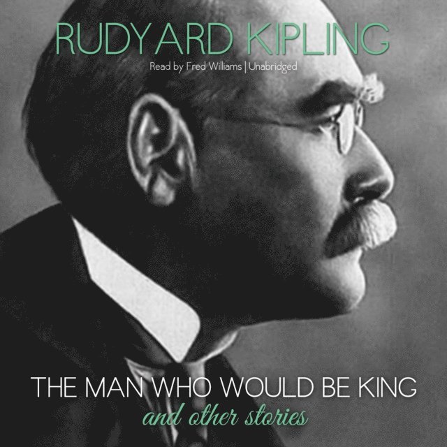 Rudyard Kipling - Man Who Would Be King and Other Stories, Ljudbok