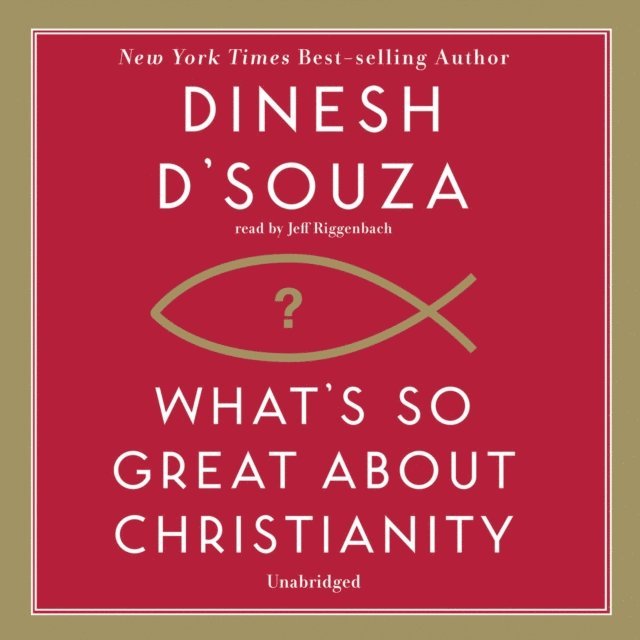 Dinesh D'Souza - What's So Great about Christianity, Ljudbok