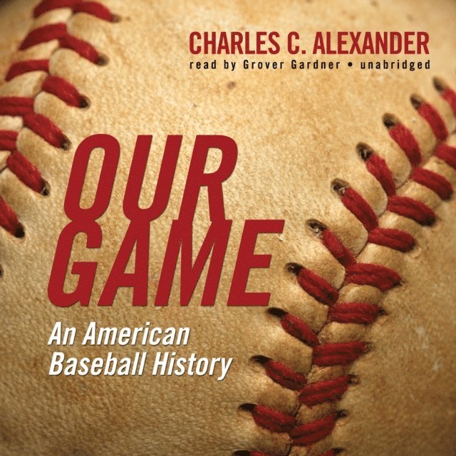 Charles C. Alexander - Our Game, Ljudbok