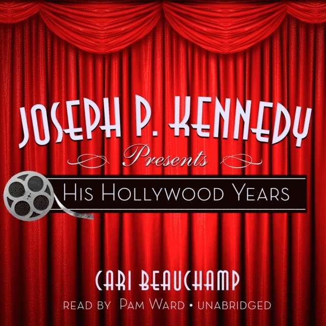 Cari Beauchamp - Joseph P. Kennedy Presents, Ljudbok