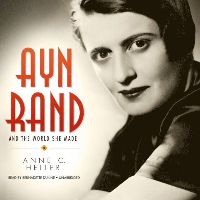 Anne C. Heller - Ayn Rand and the World She Made, Ljudbok