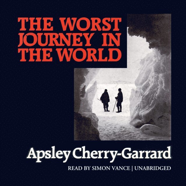 Apsley Cherry-Garrard - Worst Journey in the World, Ljudbok
