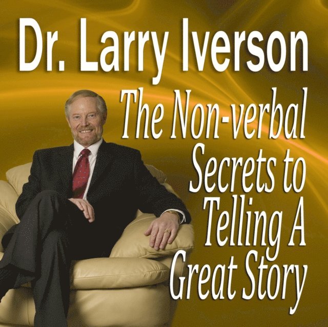 Dr. Larry Iverson - Nonverbal Secrets to Telling a Great Story, Ljudbok