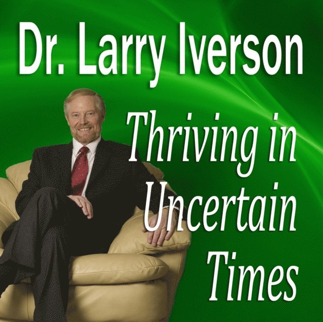 Dr. Larry Iverson - Thriving in Uncertain Times, Ljudbok