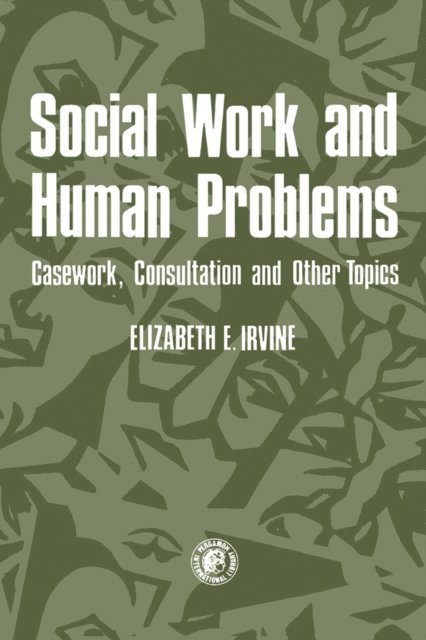 Elizabeth E. Irvine, Jean P. Nursten - Social Work and Human Problems: Casework, Consultation and Other Topics, E-bok