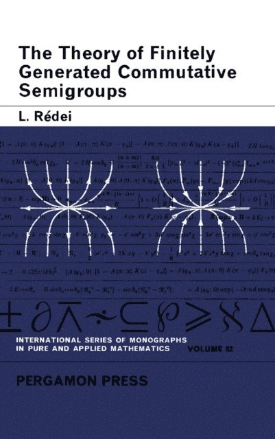 L. Redei, K. A. H. Gravett, M. Stark, I. N. Sneddon - Theory of Finitely Generated Commutative Semigroups, E-bok