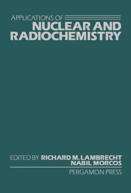 Nabil Morcos, Richard M. Lambrecht - Applications of Nuclear and Radiochemistry, E-bok