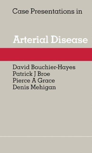 Pierce A. Grace, Patrick J. Broe, David Bouchier-Hayes - Case Presentations in Arterial Disease, E-bok