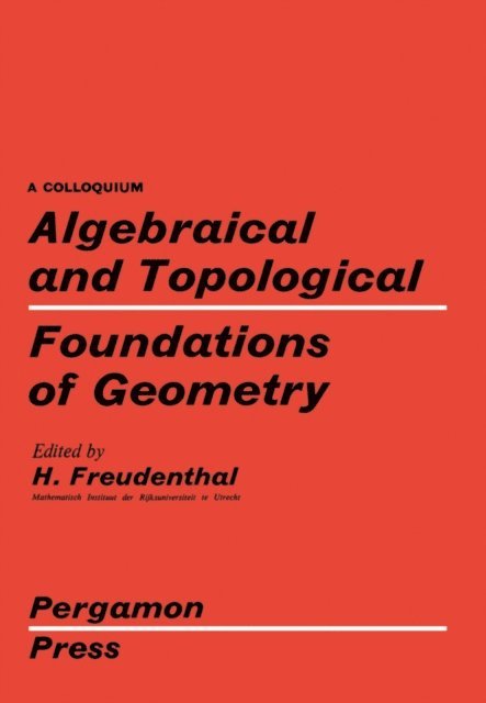 Hans Freudenthal - Algebraical and Topological Foundations of Geometry, E-bok