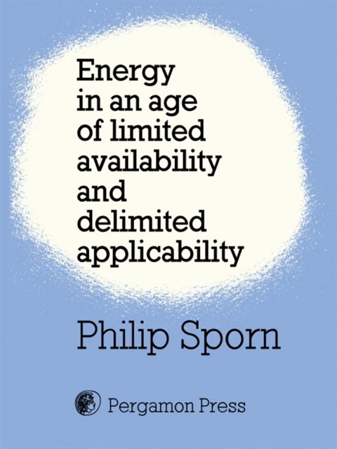 Philip Sporn - Energy in an Age of Limited Availability and Delimited Applicability, E-bok