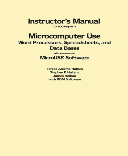 James Hallam, Stephen F. Hallam, Teresa Alberte-Hallam - Instructor's Manual to Accompany Microcomputer Use: Word Processors, Spreadsheets, and Data Bases with Accompanying MicroUSE Software, E-bok