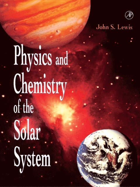 John S. Lewis - Physics and Chemistry of the Solar System, E-bok