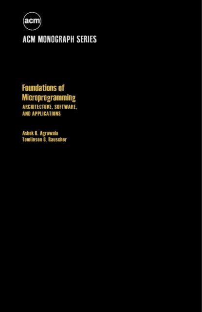 Tomlinson G. Rauscher, Ashok K. Agrawala, Robert L. Ashenhurst - Foundations of Microprogramming, E-bok
