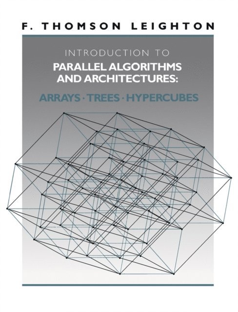 F. Thomson Leighton - Introduction to Parallel Algorithms and Architectures, E-bok