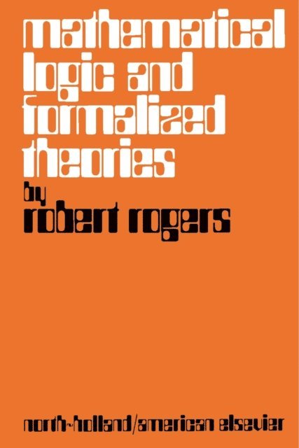 Robert L. Rogers - Mathematical Logic and Formalized Theories, E-bok