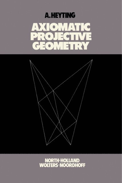 A. Heyting, A. C. Zaanen, J. De Groot, N. G. De Bruijn - Axiomatic Projective Geometry, E-bok