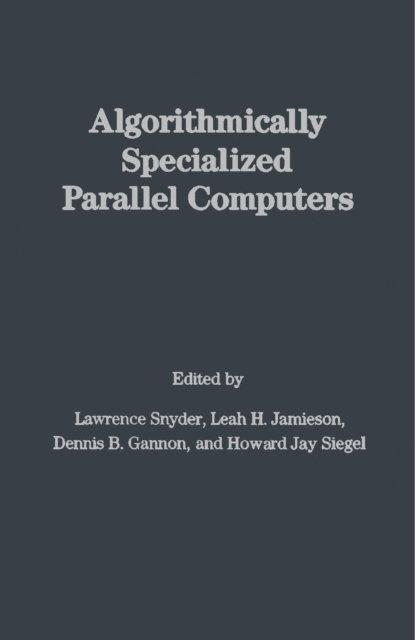 Dennis B. Gannon, Leah H. Jamieson, Lawrence Snyder - Algorithmically Specialized Parallel Computers, E-bok