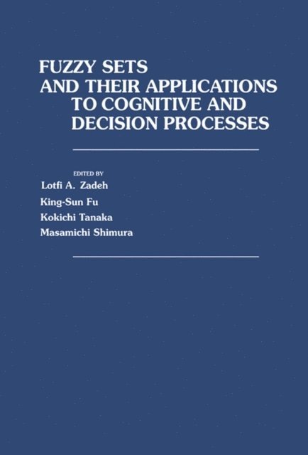 Kokichi Tanaka, King-Sun Fu, Lotfi A. Zadeh - Fuzzy Sets and Their Applications to Cognitive and Decision Processes, E-bok