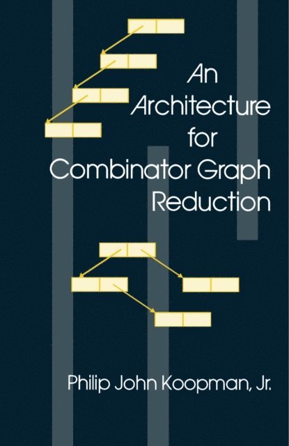 Philip John Koopman - Architecture for Combinator Graph Reduction, E-bok