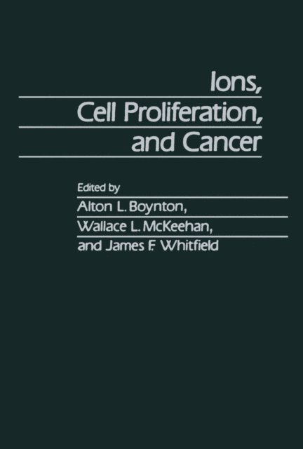 James F. Whitfield, Wallace L. McKeehan, Alton L. Boynton - Ions, Cell Proliferation, and Cancer, E-bok