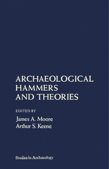 Arthur S. Keene, James A. Moore - Archaeological Hammers and Theories, E-bok