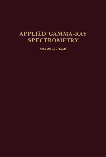 R. Dams, F. Adams, C. E. Crouthamel, H. Freiser, R. Belcher - Applied Gamma-Ray Spectrometry, E-bok