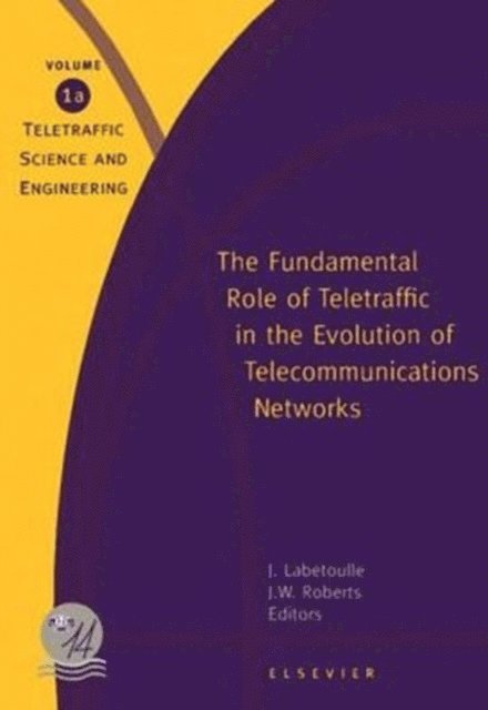 J.W. Roberts, J. Labetoulle - Fundamental Role of Teletraffic in the Evolution of Telecommunications Networks, E-bok