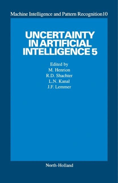 J.F. Lemmer, M. Henrion, L.N. Kanal, R.D. Shachter - Uncertainty in Artificial Intelligence 5, E-bok