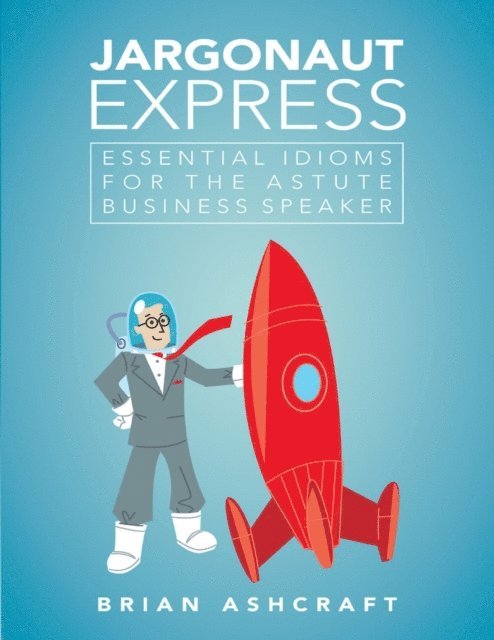 Brian Ashcraft - Jargonaut Express: Essential Idioms for the Astute Business Speaker, E-bok. Tillgänglighet: Lägg i varukorg