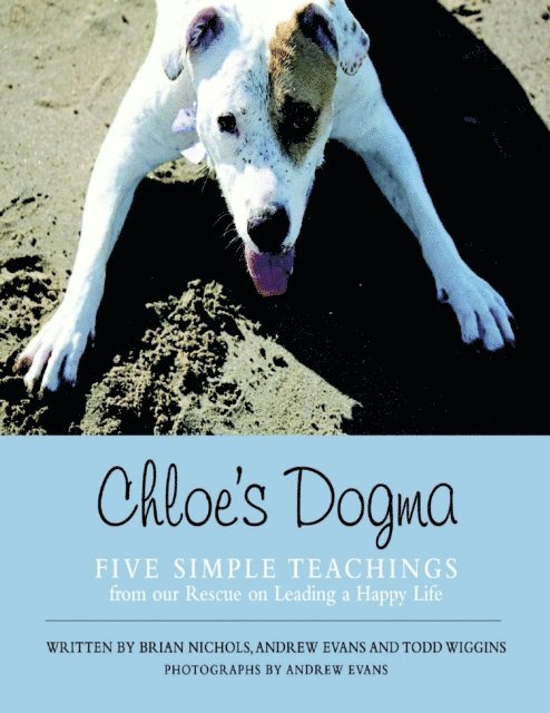 Andrew Evans, Todd Wiggins, Brian Nichols - Chloe's Dogma: Five Simple Teachings from Our Rescue On Leading a Happy Life, E-bok
