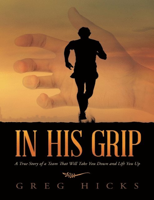 Greg Hicks - In His Grip: A True Story of a Team That Will Take You Down and Lift You Up, E-bok