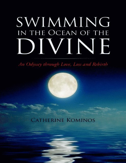 Catherine Kominos - Swimming In the Ocean of the Divine: An Odyssey Through Love, Loss and Rebirth, E-bok