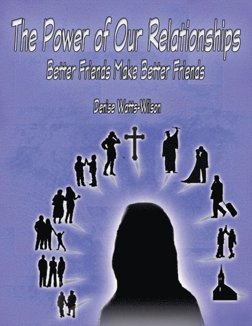 Denise Watts-Wilson - Power of Our Relationships: Better Friends Make Better Friends, E-bok