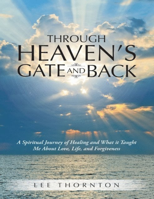 Lee Thornton - Through Heaven's Gate and Back: A Spiritual Journey of Healing and What It Taught Me About Love, Life, and Forgiveness, E-bok. Tillgänglighet: Lägg i varukorg