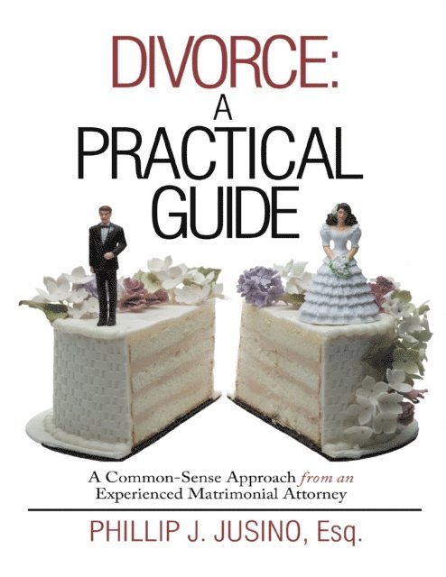 Esq. Phillip J. Jusino - Divorce: A Practical Guide: A Common-Sense Approach from an Experienced Matrimonial Attorney, E-bok. Tillgänglighet: Lägg i varukorg
