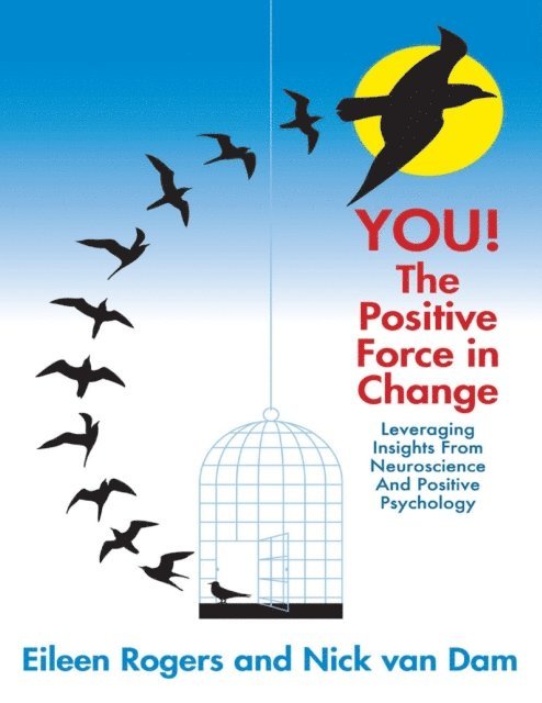 Nick van Dam, Eileen Rogers - You the Positive Force In Change: Leveraging Insights from Neuroscience and Positive Psychology, E-bok