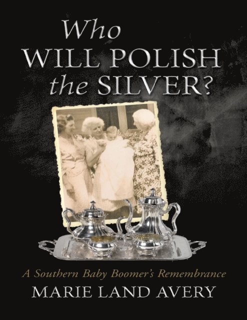 Marie Land Avery - Who Will Polish the Silver?: A Southern Baby Boomer's Remembrance, E-bok