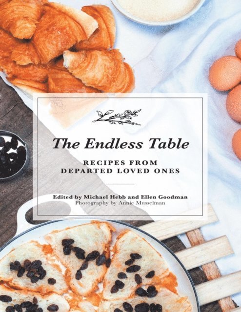 Ellen Goodman, Michael Hebb - Endless Table: Recipes from Departed Loved Ones, E-bok