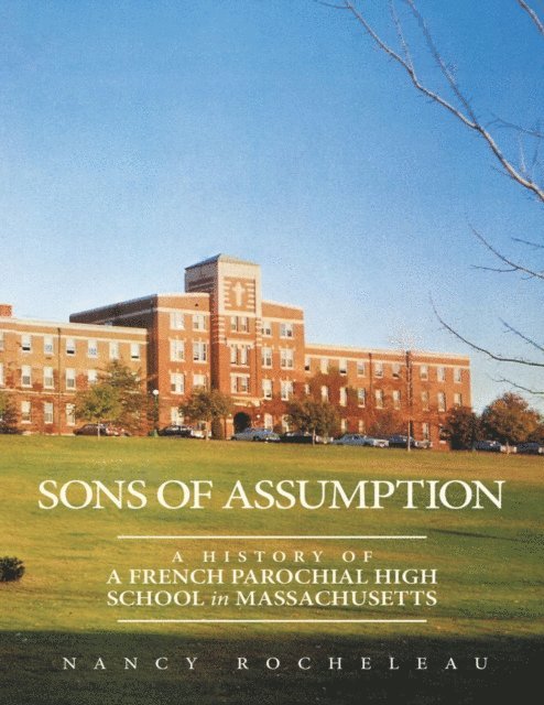 Nancy Rocheleau - Sons of Assumption: A History of a French Parochial High School In Massachusetts, E-bok