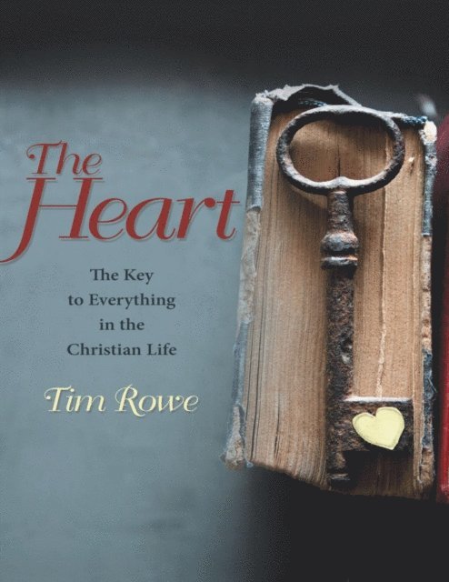 Tim Rowe - Heart: The Key to Everything In the Christian Life, E-bok