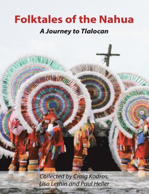 Paul Heller, Lisa Lethin, Craig Kodros - Folktales of the Nahua: A Journey to Tlalocan, E-bok