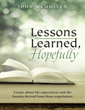 Lessons Learned, Hopefully: Essays About Life Experiences and the Lessons Derived from Those Experiences